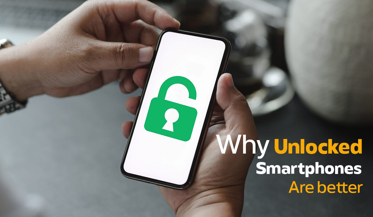 Why Unlocked Smartphones Are Better